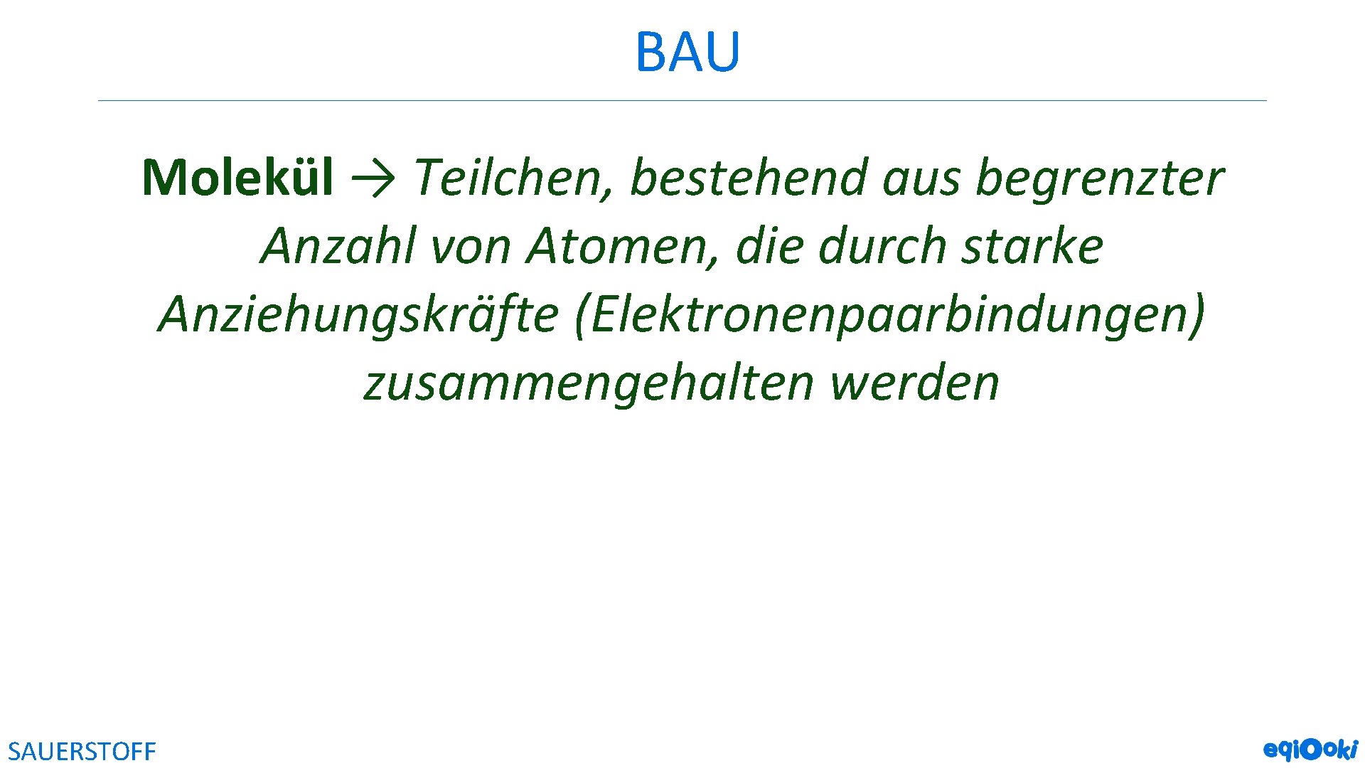 BAU Molekül → Teilchen, bestehend aus begrenzter Anzahl von Atomen, die durch starke Anziehungskräfte