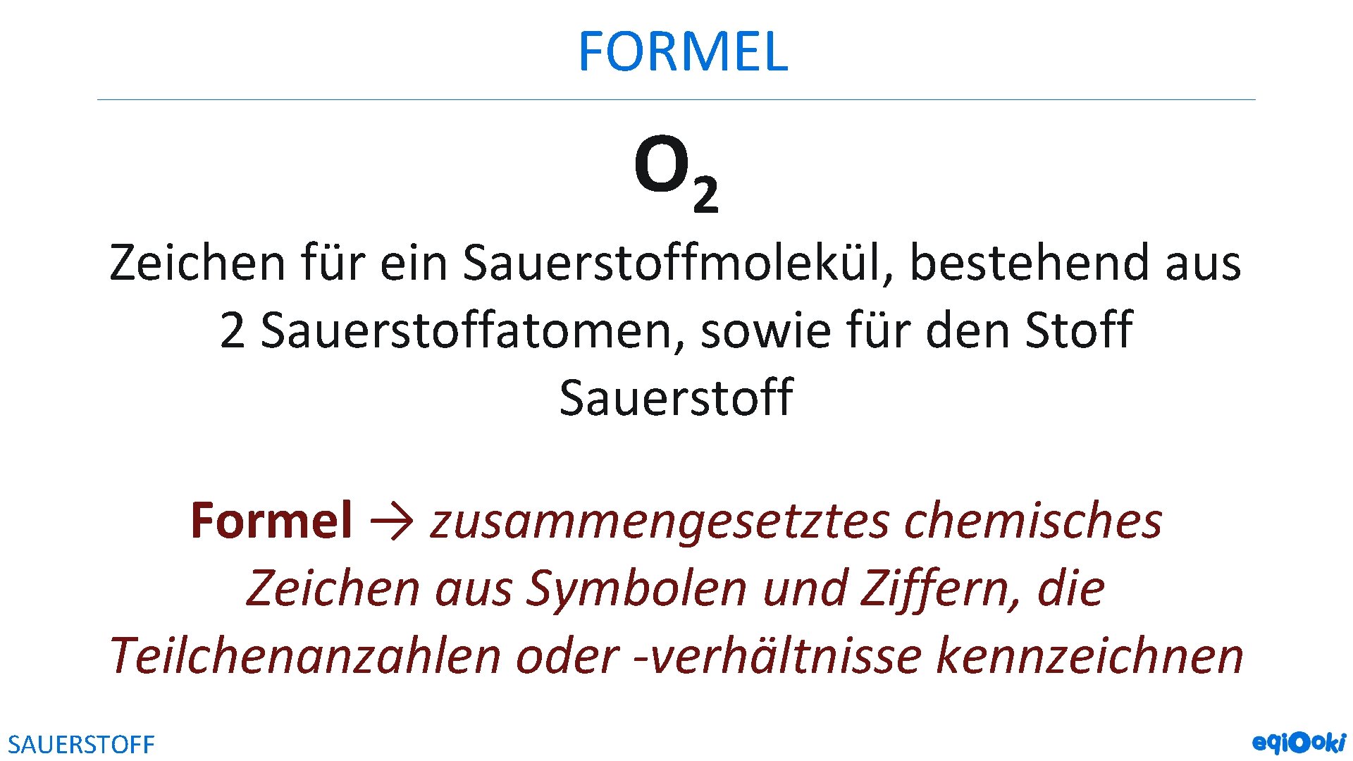 FORMEL O 2 Zeichen für ein Sauerstoffmolekül, bestehend aus 2 Sauerstoffatomen, sowie für den