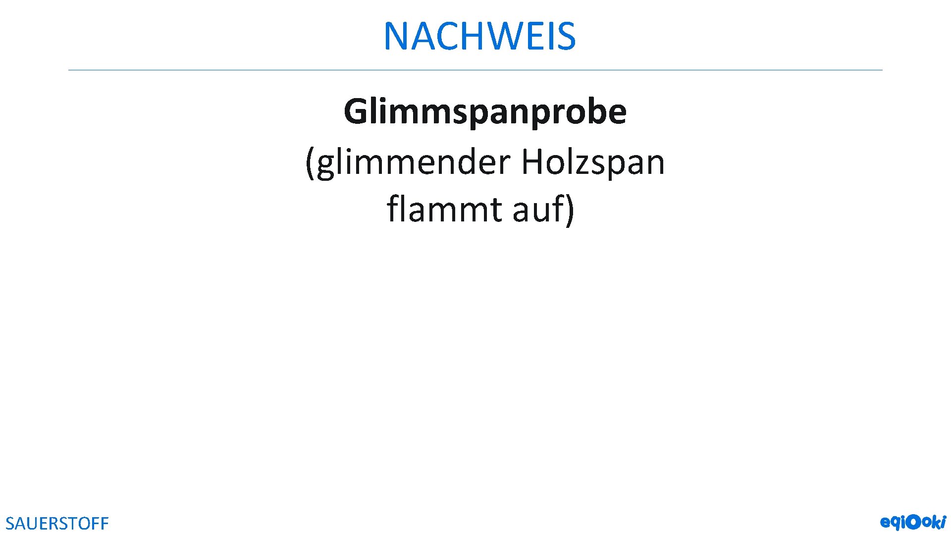 NACHWEIS Glimmspanprobe (glimmender Holzspan flammt auf) SAUERSTOFF 