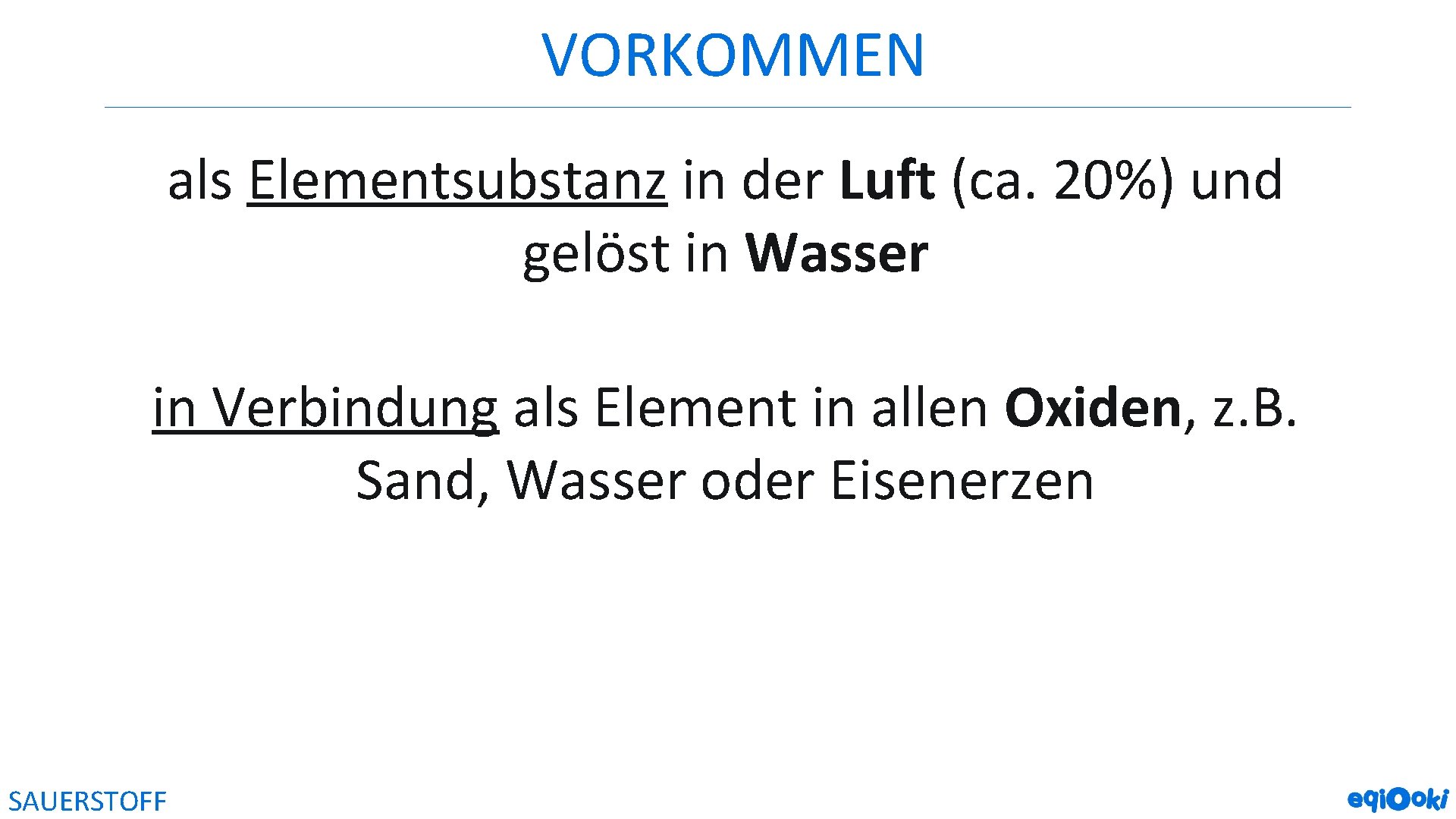 VORKOMMEN als Elementsubstanz in der Luft (ca. 20%) und gelöst in Wasser in Verbindung