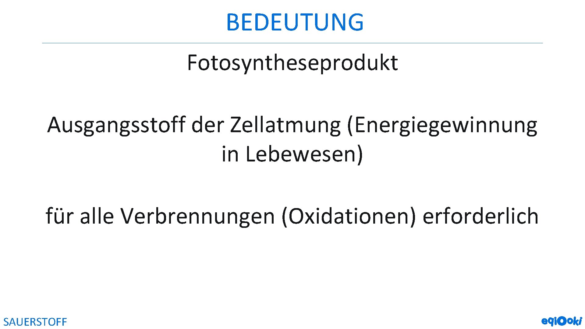 BEDEUTUNG Fotosyntheseprodukt Ausgangsstoff der Zellatmung (Energiegewinnung in Lebewesen) für alle Verbrennungen (Oxidationen) erforderlich SAUERSTOFF