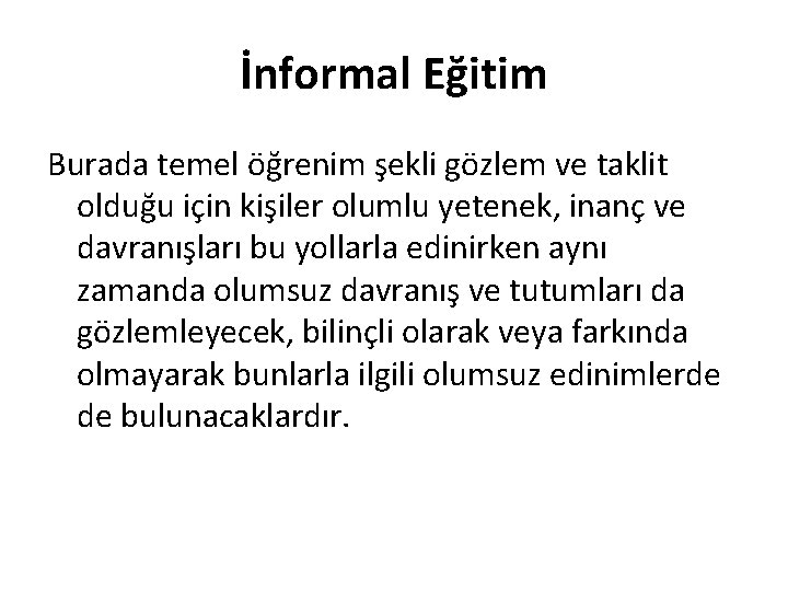 İnformal Eğitim Burada temel öğrenim şekli gözlem ve taklit olduğu için kişiler olumlu yetenek,