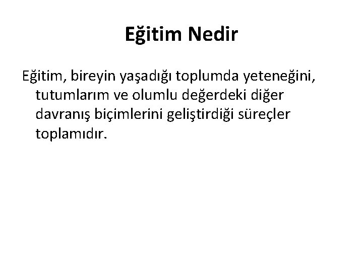 Eğitim Nedir Eğitim, bireyin yaşadığı toplumda yeteneğini, tutumlarım ve olumlu değerdeki diğer davranış biçimlerini