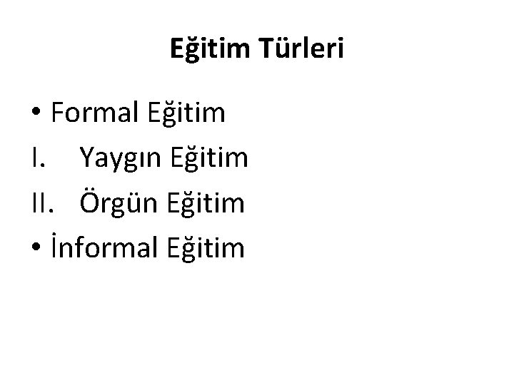 Eğitim Türleri • Formal Eğitim I. Yaygın Eğitim II. Örgün Eğitim • İnformal Eğitim