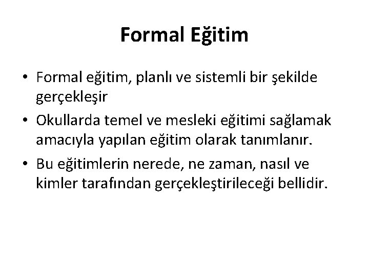 Formal Eğitim • Formal eğitim, planlı ve sistemli bir şekilde gerçekleşir • Okullarda temel