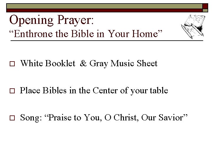 Opening Prayer: “Enthrone the Bible in Your Home” o White Booklet & Gray Music