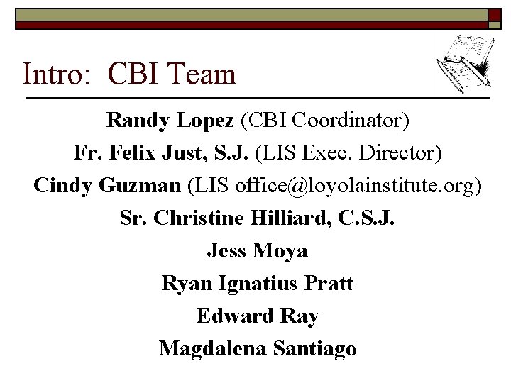 Intro: CBI Team Randy Lopez (CBI Coordinator) Fr. Felix Just, S. J. (LIS Exec.