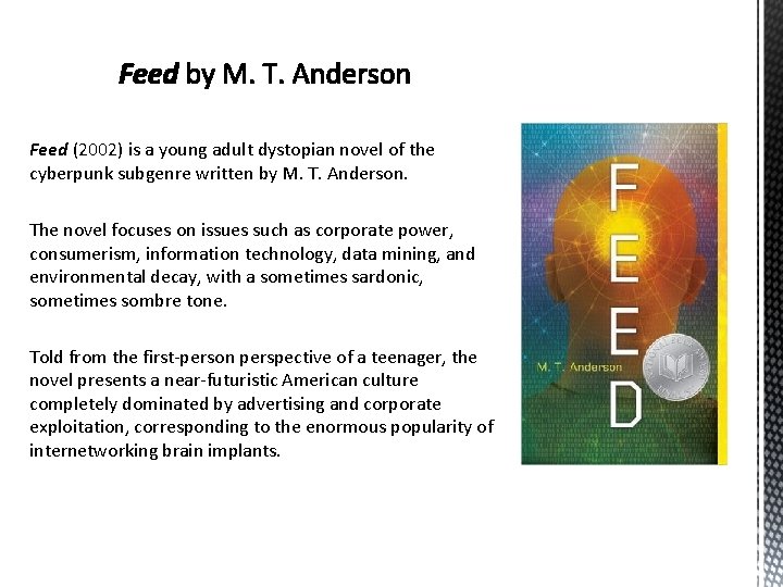 Feed (2002) is a young adult dystopian novel of the cyberpunk subgenre written by Feed (2002) is a young adult dystopian novel of the cyberpunk subgenre written by