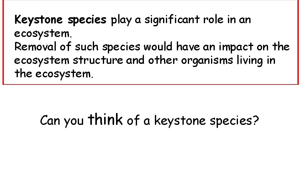 Keystone species play a significant role in an ecosystem. Removal of such species would