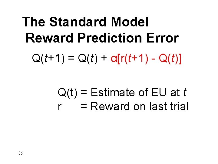 The Standard Model Reward Prediction Error Q(t+1) = Q(t) + α[r(t+1) - Q(t)] Q(t)