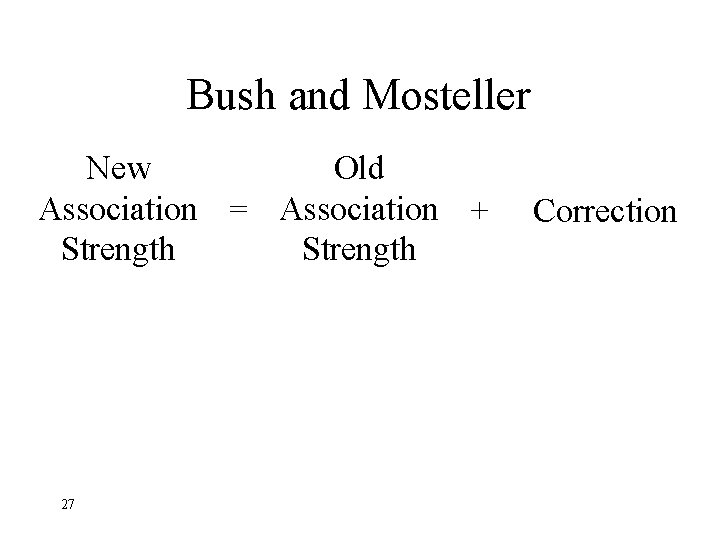 Bush and Mosteller New Old Association = Association + Strength 27 Correction 