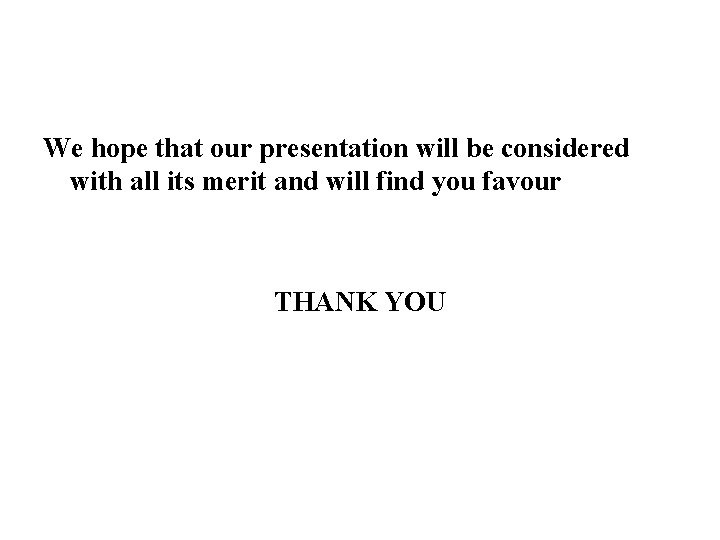 We hope that our presentation will be considered with all its merit and will