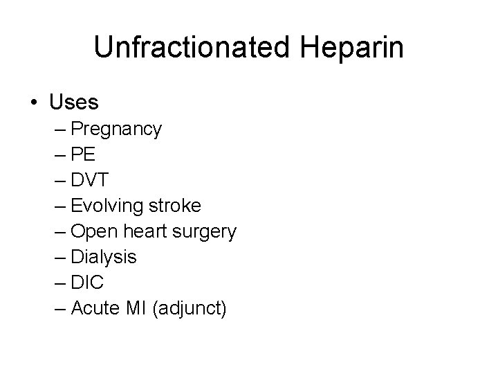 Unfractionated Heparin • Uses – Pregnancy – PE – DVT – Evolving stroke –