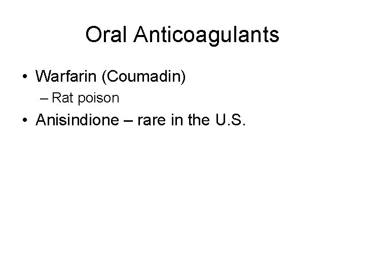 Oral Anticoagulants • Warfarin (Coumadin) – Rat poison • Anisindione – rare in the