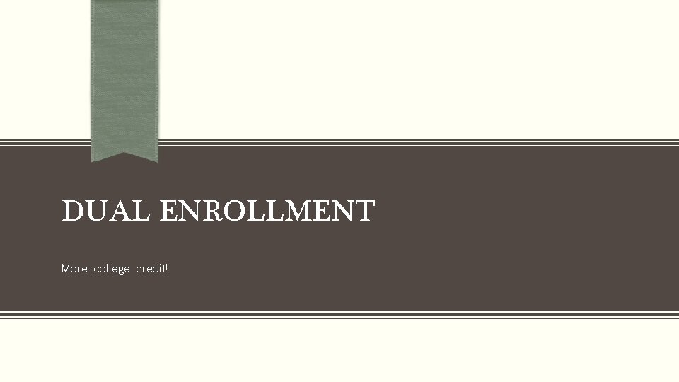 DUAL ENROLLMENT More college credit! 