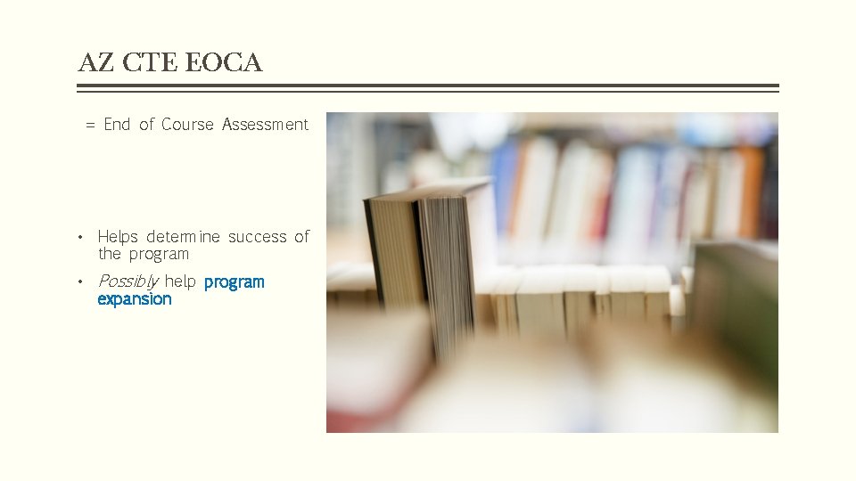 AZ CTE EOCA = End of Course Assessment • Helps determine success of the