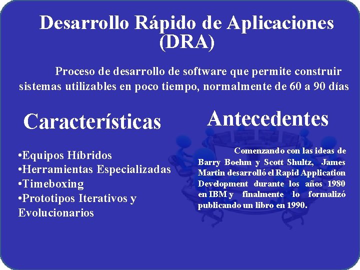 Desarrollo Rápido de Aplicaciones (DRA) Proceso de desarrollo de software que permite construir sistemas