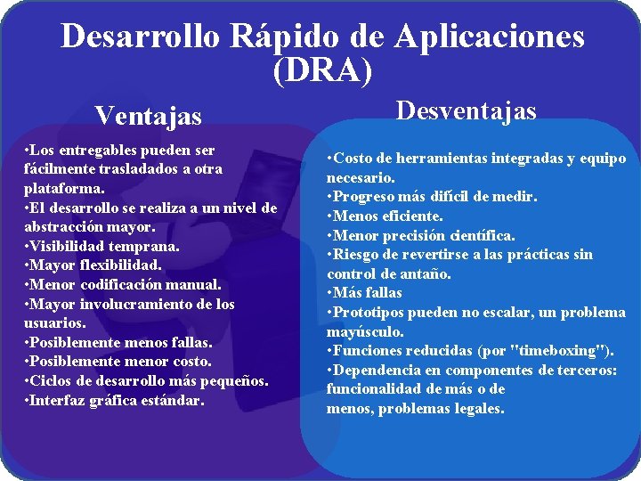 Desarrollo Rápido de Aplicaciones (DRA) Ventajas • Los entregables pueden ser fácilmente trasladados a