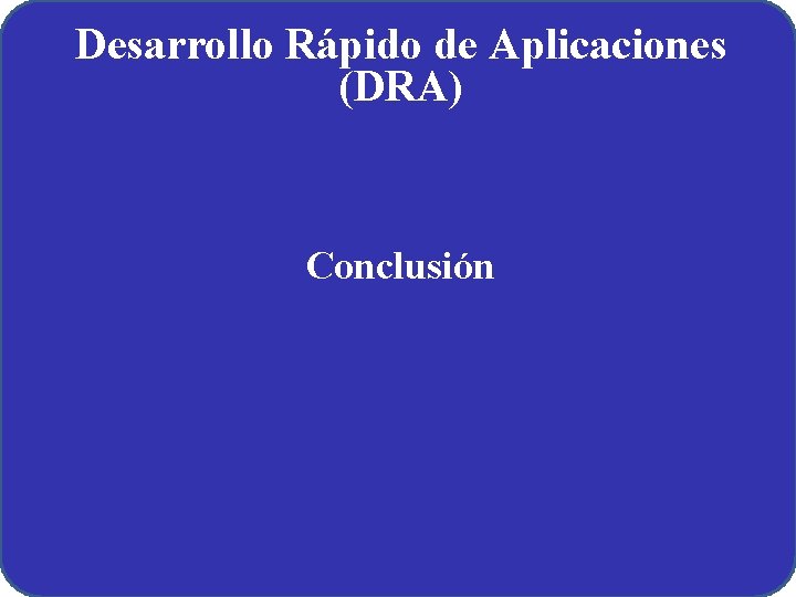 Desarrollo Rápido de Aplicaciones (DRA) Conclusión 