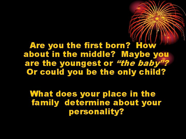 Are you the first born? How about in the middle? Maybe you are the