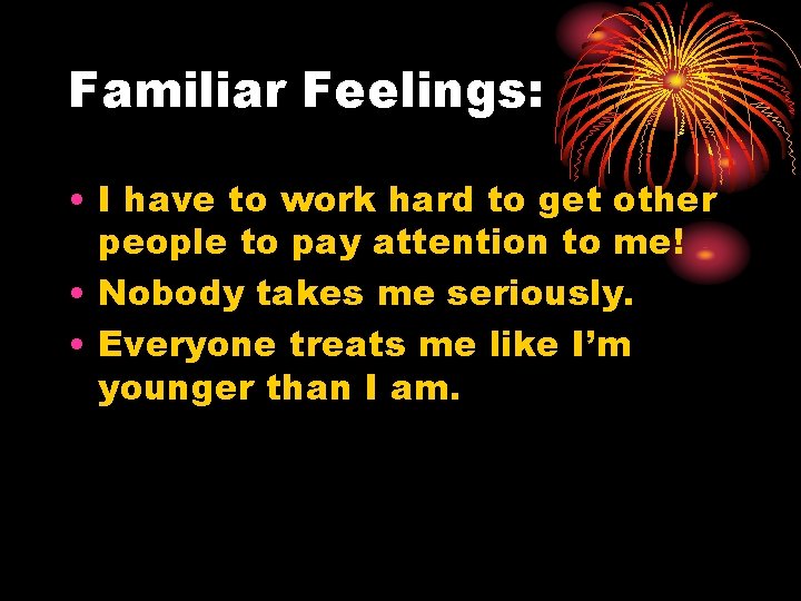 Familiar Feelings: • I have to work hard to get other people to pay