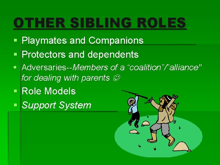 OTHER SIBLING ROLES § Playmates and Companions § Protectors and dependents § Adversaries--Members of