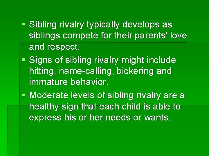 § Sibling rivalry typically develops as siblings compete for their parents' love and respect.