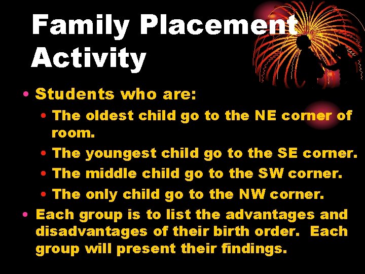 Family Placement Activity • Students who are: • The oldest child go to the