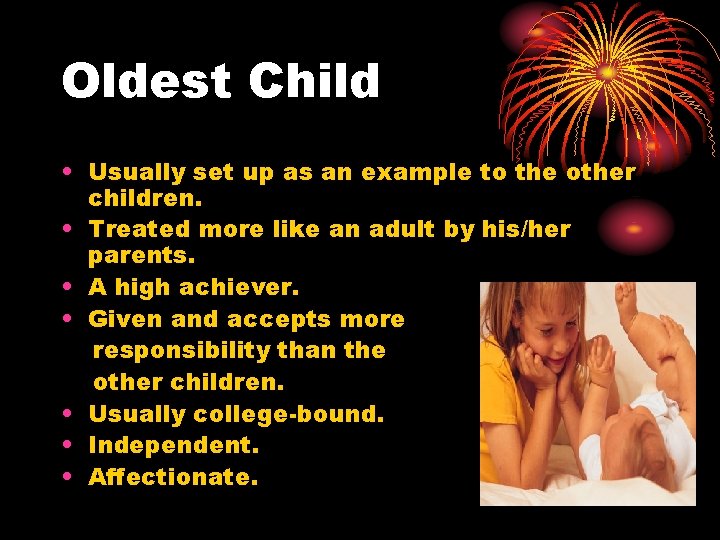 Oldest Child • Usually set up as an example to the other children. •