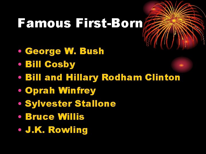 Famous First-Born • • George W. Bush Bill Cosby Bill and Hillary Rodham Clinton