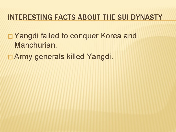 INTERESTING FACTS ABOUT THE SUI DYNASTY � Yangdi failed to conquer Korea and Manchurian.