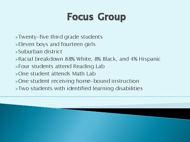 Focus Group ØTwenty-five third grade students ØEleven boys and fourteen girls ØSuburban district ØRacial