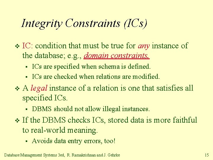 Integrity Constraints (ICs) v IC: condition that must be true for any instance of