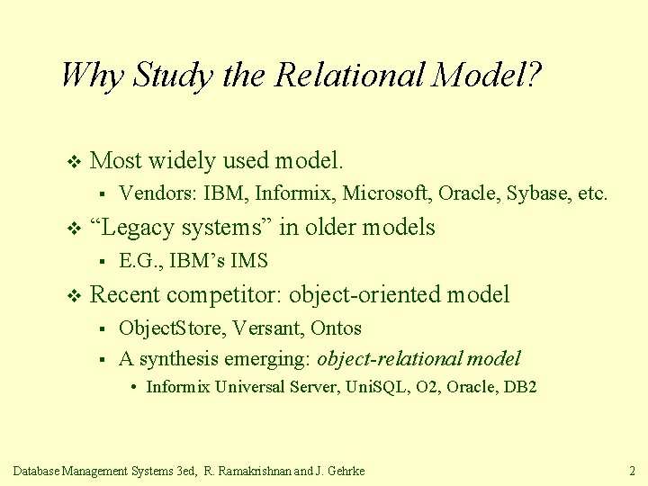 Why Study the Relational Model? v Most widely used model. § v “Legacy systems”