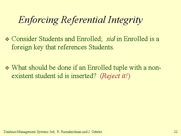 Enforcing Referential Integrity v Consider Students and Enrolled; sid in Enrolled is a foreign