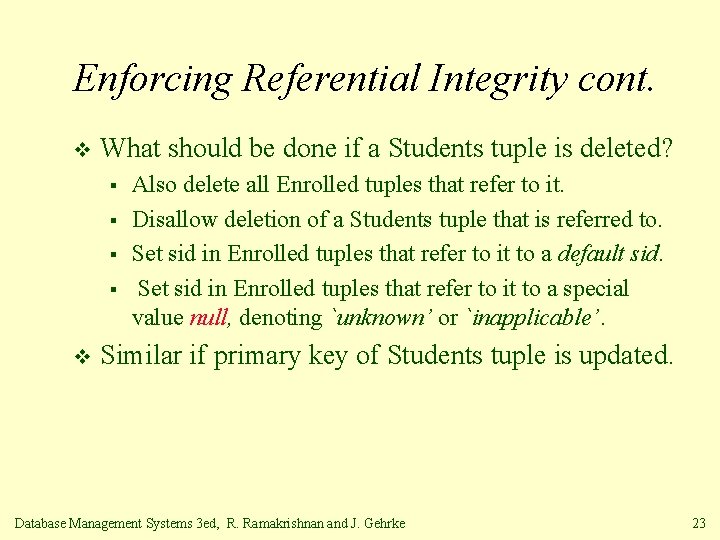 Enforcing Referential Integrity cont. v What should be done if a Students tuple is