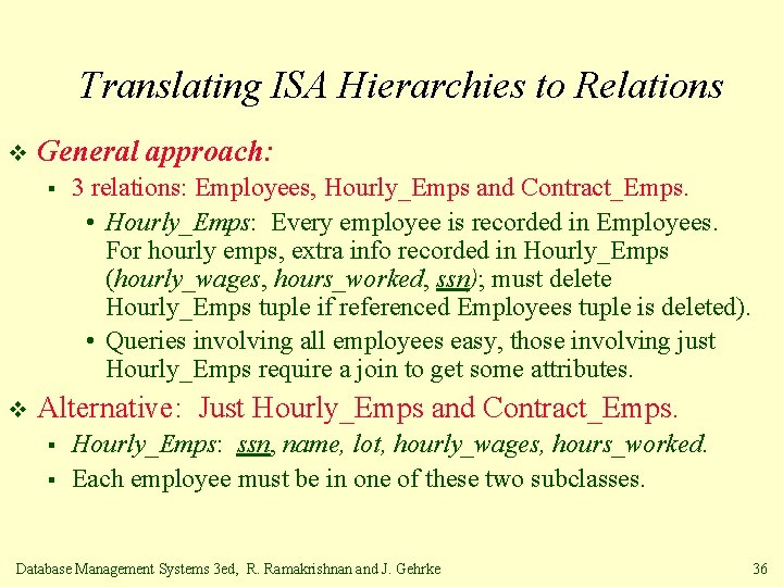 Translating ISA Hierarchies to Relations v General approach: § v 3 relations: Employees, Hourly_Emps