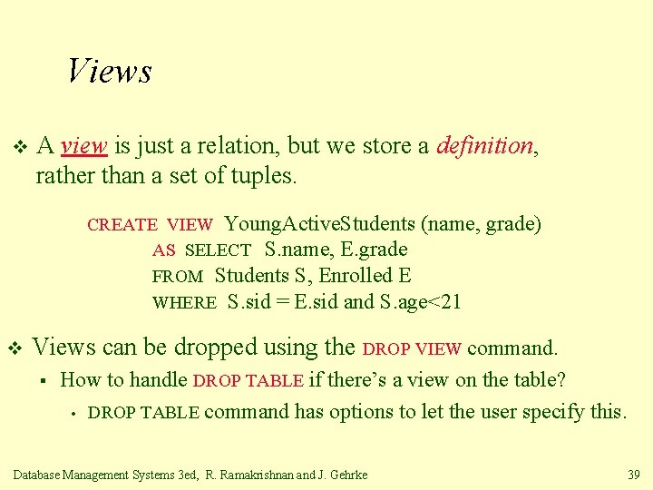 Views v A view is just a relation, but we store a definition, rather