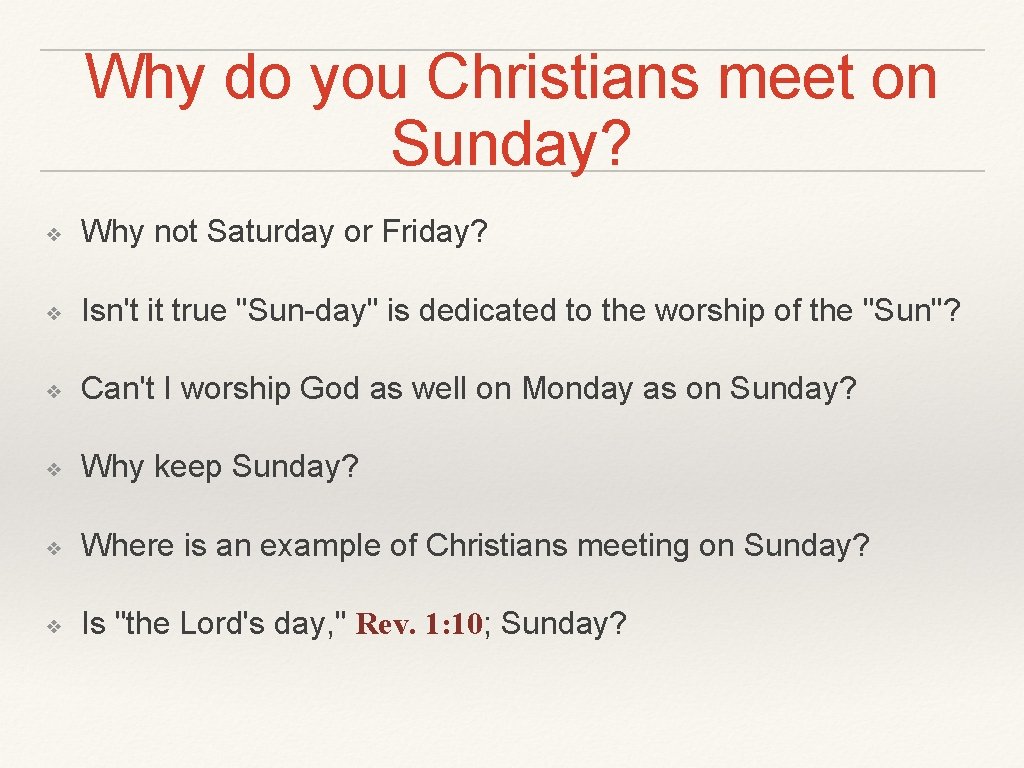 Why do you Christians meet on Sunday? ❖ Why not Saturday or Friday? ❖