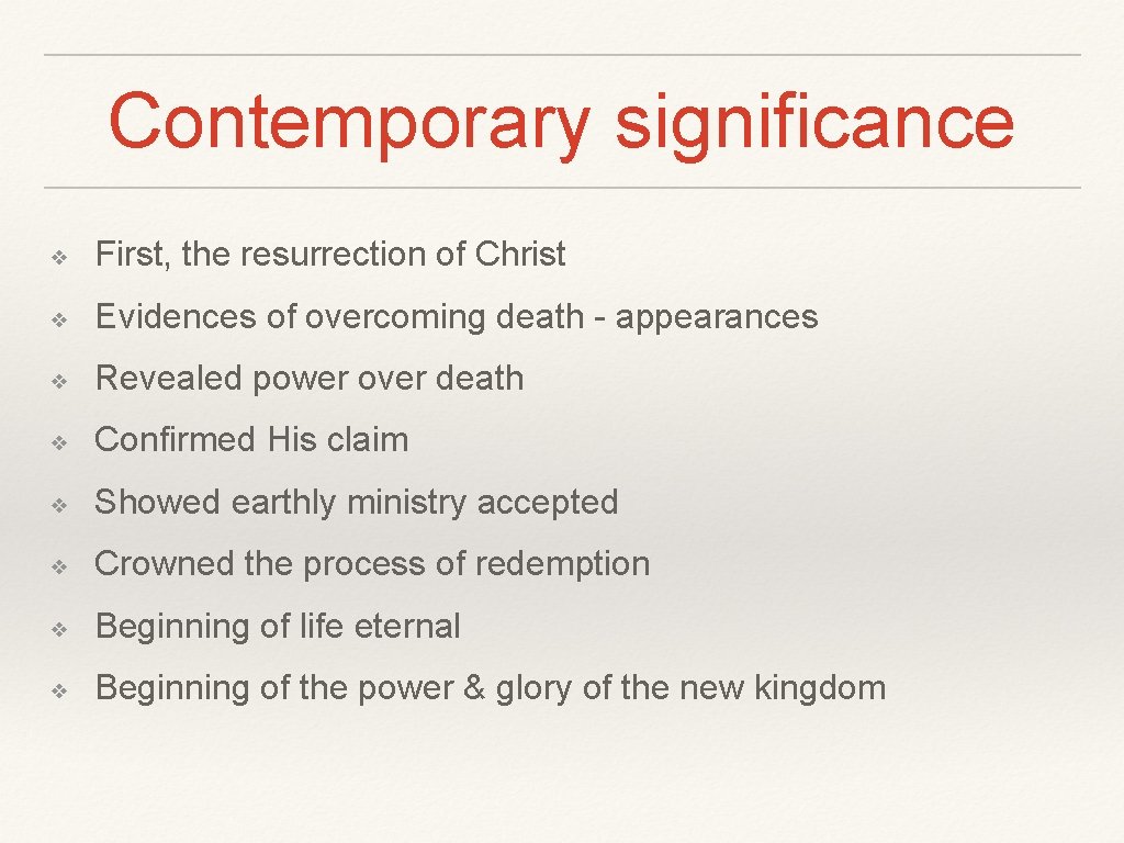 Contemporary significance ❖ First, the resurrection of Christ ❖ Evidences of overcoming death -