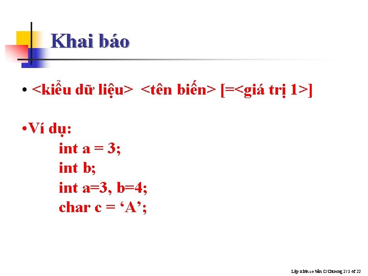 Khai báo • <kiểu dữ liệu> <tên biến> [=<giá trị 1>] • Ví dụ: