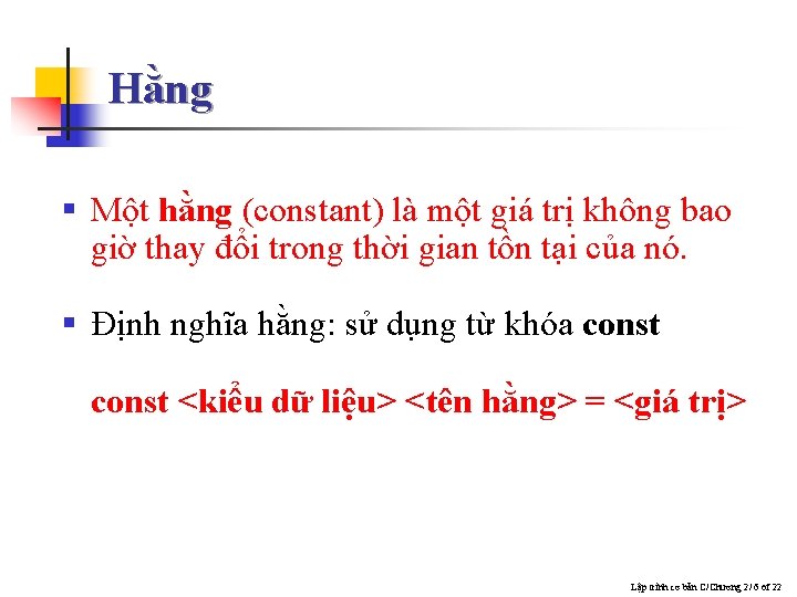 Hằng § Một hằng (constant) là một giá trị không bao giờ thay đổi