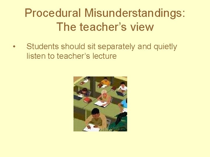 Procedural Misunderstandings: The teacher’s view • Students should sit separately and quietly listen to