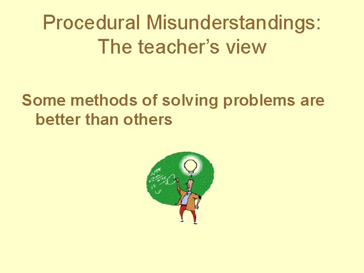 Procedural Misunderstandings: The teacher’s view Some methods of solving problems are better than others