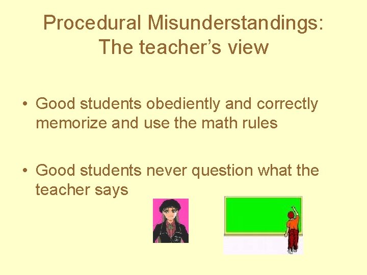 Procedural Misunderstandings: The teacher’s view • Good students obediently and correctly memorize and use
