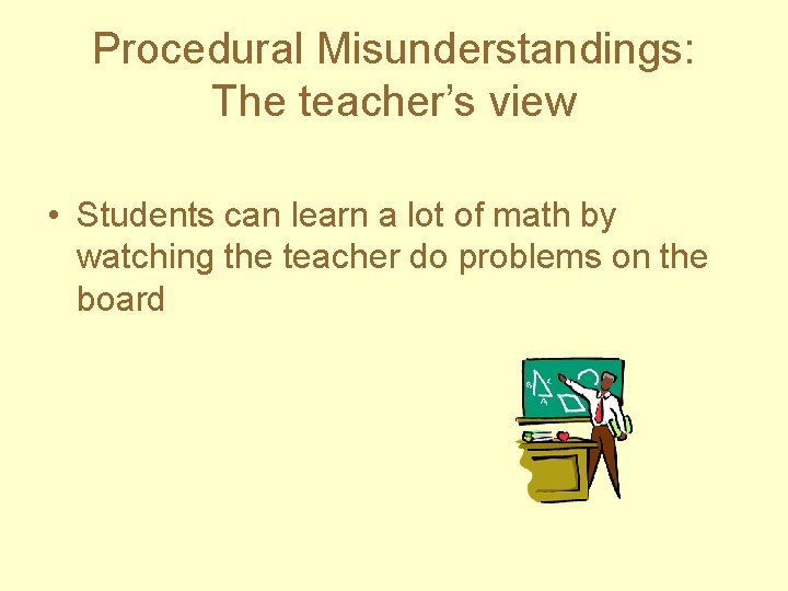 Procedural Misunderstandings: The teacher’s view • Students can learn a lot of math by