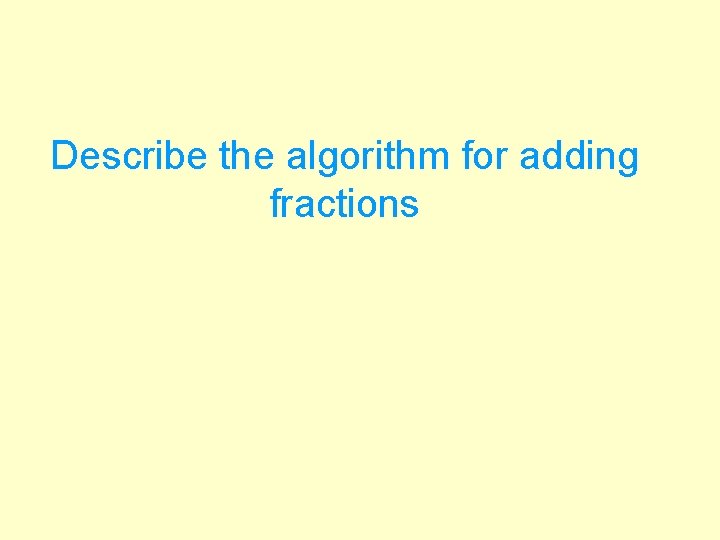 Describe the algorithm for adding fractions 