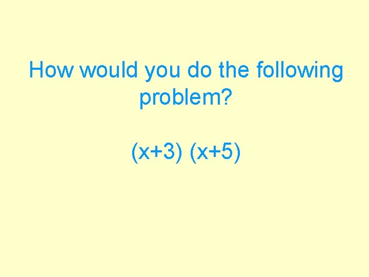 How would you do the following problem? (x+3) (x+5) 