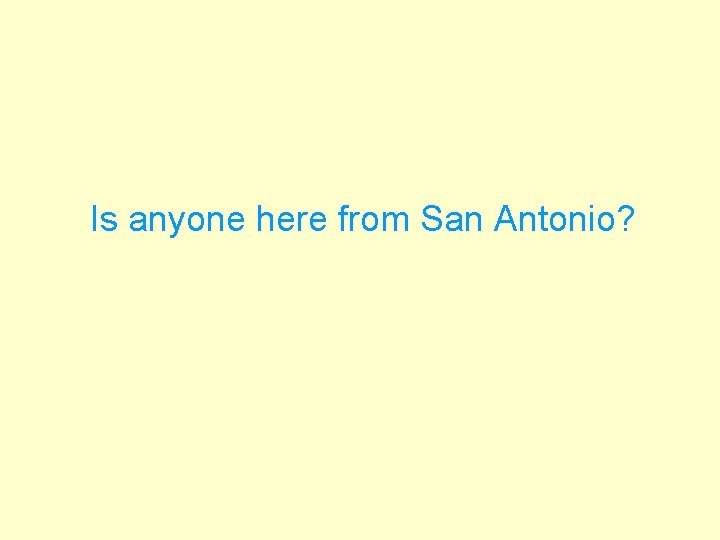 Is anyone here from San Antonio? 