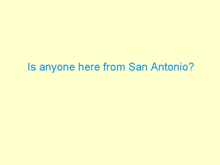 Is anyone here from San Antonio? 